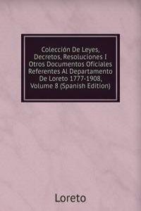 Coleccion De Leyes, Decretos, Resoluciones I Otros Documentos Oficiales Referentes Al Departamento De Loreto 1777-1908, Volume 8 (Spanish Edition)