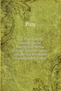 Caii Plinii Caecilii Secundi Opera: Panegyricus Nervae Trajano Augustus Dictus. Lobrede Auf Den Kaiser Trajan (Latin Edition)