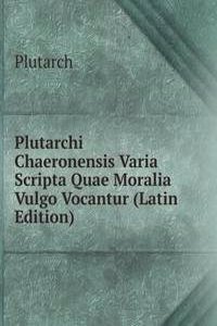 Plutarchi Chaeronensis Varia Scripta Quae Moralia Vulgo Vocantur (Latin Edition)