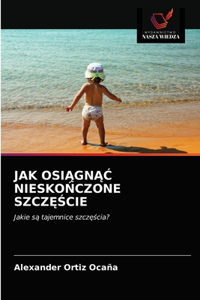 Jak OsiAgnAC NieskoNczone SzczEScie