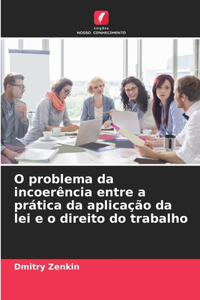 O problema da incoerência entre a prática da aplicação da lei e o direito do trabalho