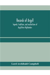 Records of Argyll; legends, traditions, and recollections of Argyllshire Highlanders, collected chiefly from the Gaelic, with notes on the antiquity of the dress, clan colours, or tartans, of the Highlanders