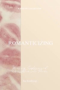 Romanticizing - Weaving Euphoria and Overwhelm into Poems