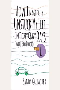 How I Magically Unstuck My Life in Thirty Crazy Days with Bob Proctor