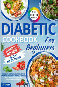 Diabetic Cookbook for Beginners: 1000 Days of Easy, Mouthwatering and Type 2 Diabetes-Friendly Recipes with a Truly Healthy Approach to Life for the Newly Diagnosed. 60-Day Meal Pla