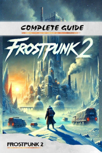 Frostpunk 2 Complete Guide