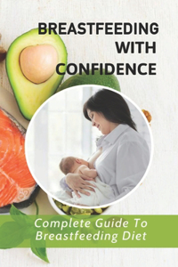 Breastfeeding With Confidence: Complete Guide To Breastfeeding Diet: Diet Plan To Lose Weight While Breastfeeding