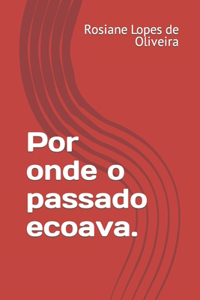 Por onde o passado ecoava.