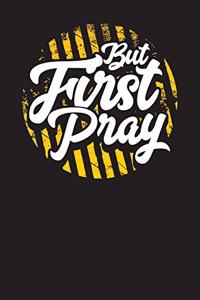 But First Pray