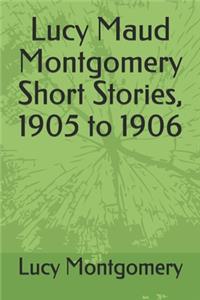 Lucy Maud Montgomery Short Stories, 1905 to 1906