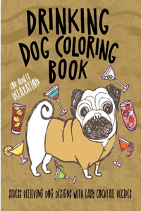 Drinking Dog Coloring Book: A Fun Coloring Gift Book for Party Lovers & Adults Relaxation with Stress Relieving Dog Designs, Quick and Easy Cocktail Recipes