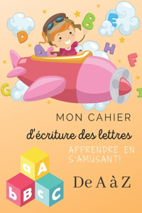 Mon cahier d'écriture des lettres - Apprendre en s'amusant ! - de A à Z