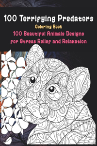 100 Terrifying Predators - Coloring Book - 100 Beautiful Animals Designs for Stress Relief and Relaxation