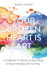 Your Broken Heart is Art