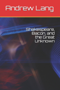 Shakespeare, Bacon, and the Great Unknown