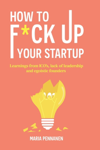 How to f*ck up your startup