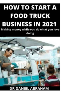 How to Start a Food Truck Business in 2021