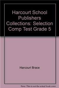 Harcourt School Publishers Collections: Selection Comp Test Grade 5