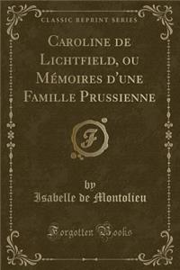 Caroline de Lichtfield, Ou Mémoires d'Une Famille Prussienne (Classic Reprint)