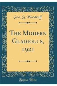 The Modern Gladiolus, 1921 (Classic Reprint)