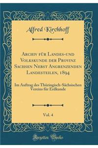 Archiv Fï¿½r Landes-Und Volkskunde Der Provinz Sachsen Nebst Angrenzenden Landesteilen, 1894, Vol. 4: Im Auftrag Des Thï¿½ringisch-Sï¿½chsischen Vereins Fï¿½r Erdkunde (Classic Reprint)