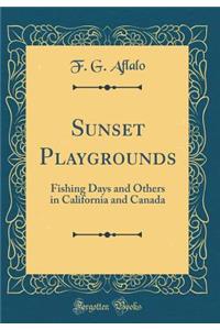 Sunset Playgrounds: Fishing Days and Others in California and Canada (Classic Reprint)