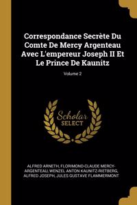 Correspondance Secrète Du Comte De Mercy Argenteau Avec L'empereur Joseph II Et Le Prince De Kaunitz; Volume 2