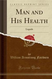 Man and His Health: Liquids (Classic Reprint)