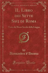 Il Libro Dei Sette Savj Di Roma: Testo del Buon Secolo Della Lingua (Classic Reprint)