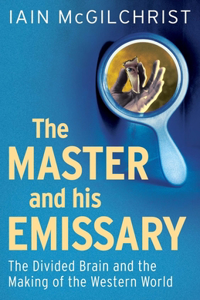 The The Master and His Emissary Master and His Emissary: The Divided Brain and the Making of the Western World