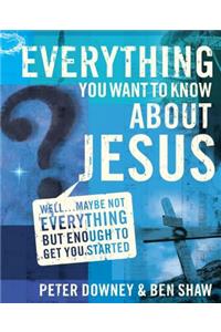 Everything You Want to Know about Jesus