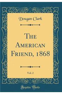 The American Friend, 1868, Vol. 2 (Classic Reprint)