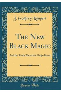 The New Black Magic: And the Truth about the Ouija-Board (Classic Reprint)