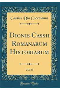 Dionis Cassii Romanarum Historiarum, Vol. 25 (Classic Reprint)