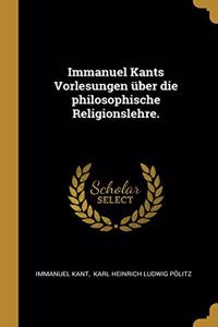 Immanuel Kants Vorlesungen über die philosophische Religionslehre.