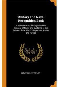 Military and Naval Recognition Book: A Handbook on the Organization, Insignia of Rank, and Customs of the Service of the World's Important Armies and Navies