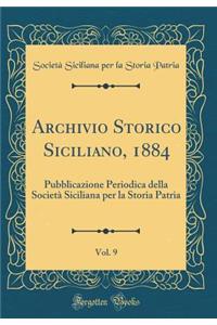 Archivio Storico Siciliano, 1884, Vol. 9: Pubblicazione Periodica Della SocietÃ  Siciliana Per La Storia Patria (Classic Reprint)