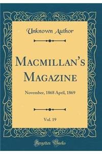 Macmillan's Magazine, Vol. 19: November, 1868 April, 1869 (Classic Reprint)