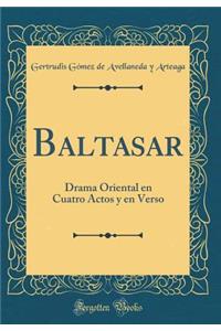 Baltasar: Drama Oriental En Cuatro Actos Y En Verso (Classic Reprint)