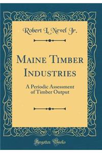 Maine Timber Industries: A Periodic Assessment of Timber Output (Classic Reprint)