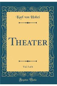 Theater, Vol. 5 of 6 (Classic Reprint)