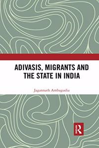 Adivasis, Migrants and the State in India