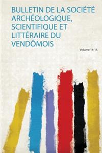 Bulletin De La Société Archéologique, Scientifique Et Littéraire Du Vendômois