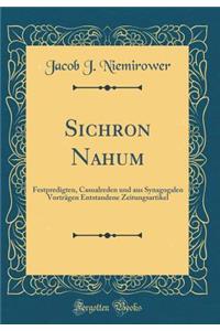 Sichron Nahum: Festpredigten, Casualreden und aus Synagogalen Vorträgen Entstandene Zeitungsartikel (Classic Reprint)