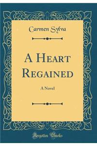 A Heart Regained: A Novel (Classic Reprint)