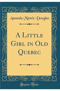 A Little Girl in Old Quebec (Classic Reprint)