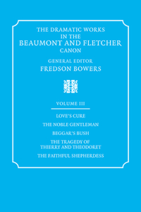The Dramatic Works in the Beaumont and Fletcher Canon: Volume 3, Love's Cure, the Noble Gentleman, the Tragedy of Thierry and Theodoret, the Faithful Shepherdess
