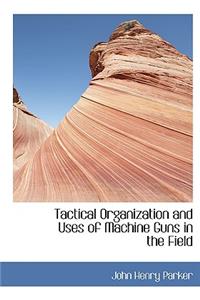 Tactical Organization and Uses of Machine Guns in the Field