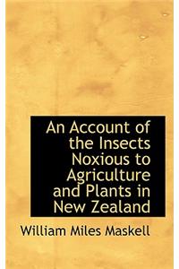 An Account of the Insects Noxious to Agriculture and Plants in New Zealand