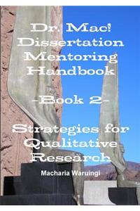 Dr. Mac! Dissertation Mentoring Handbook: Book 2- Strategies for Qualitative Research